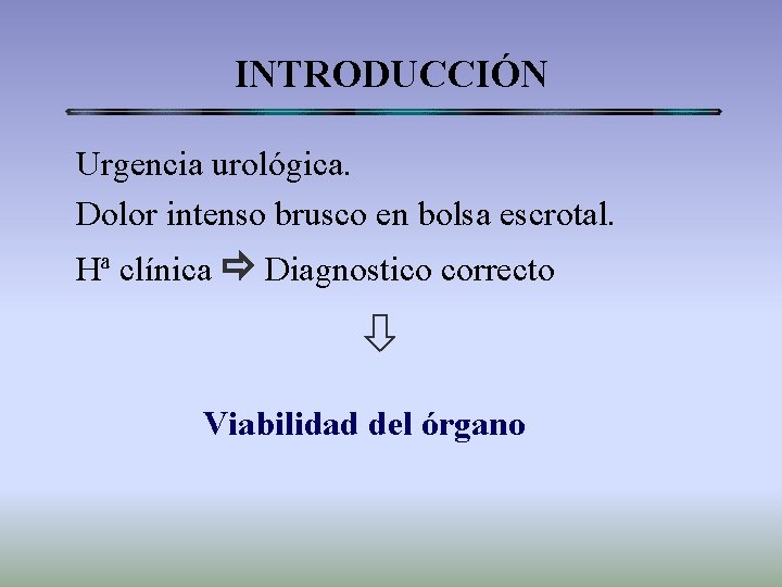 INTRODUCCIÓN Urgencia urológica. Dolor intenso brusco en bolsa escrotal. Hª clínica Diagnostico correcto Viabilidad