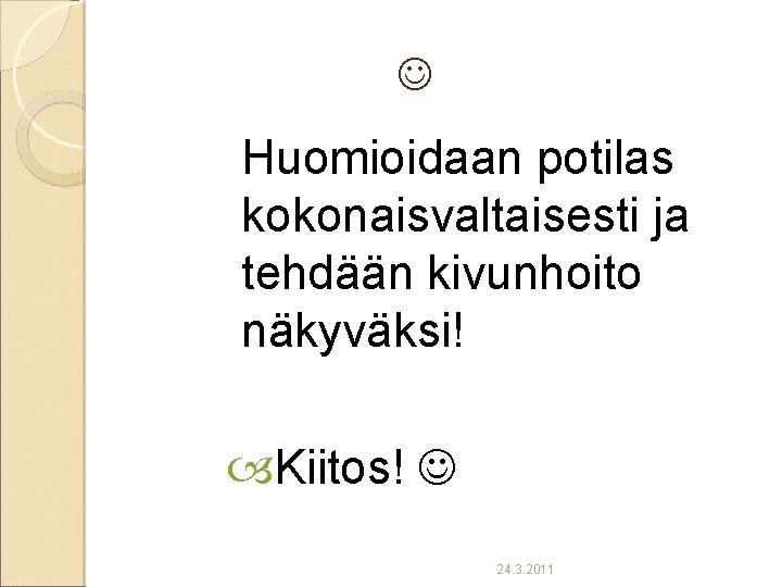  Huomioidaan potilas kokonaisvaltaisesti ja tehdään kivunhoito näkyväksi! Kiitos! 24. 3. 2011 