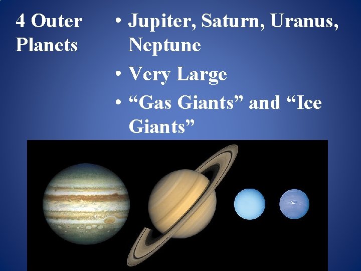 4 Outer Planets • Jupiter, Saturn, Uranus, Neptune • Very Large • “Gas Giants”