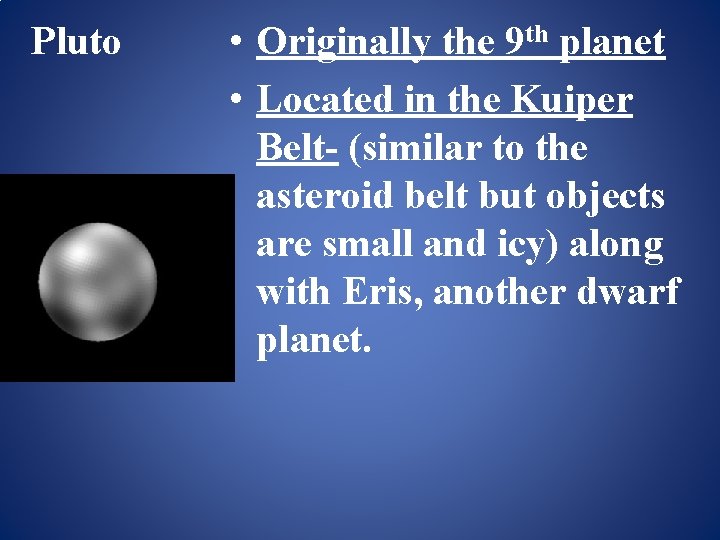 Pluto • Originally the 9 th planet • Located in the Kuiper Belt- (similar