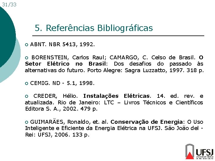 31/33 5. Referências Bibliográficas o ABNT. NBR 5413, 1992. o BORENSTEIN, Carlos Raul; CAMARGO,