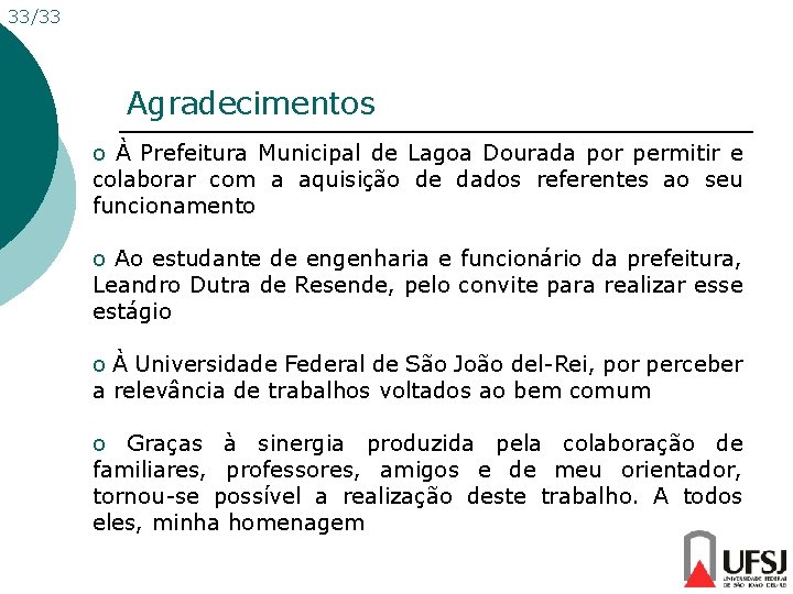 33/33 Agradecimentos o À Prefeitura Municipal de Lagoa Dourada por permitir e colaborar com