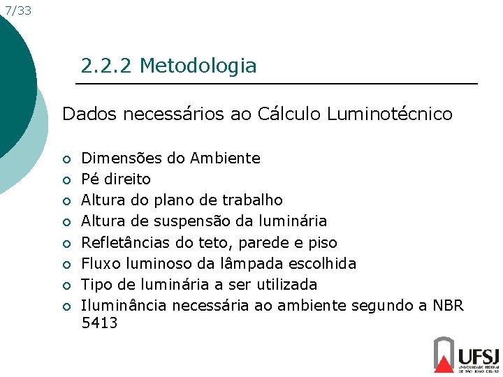 7/33 2. 2. 2 Metodologia Dados necessários ao Cálculo Luminotécnico ¡ ¡ ¡ ¡