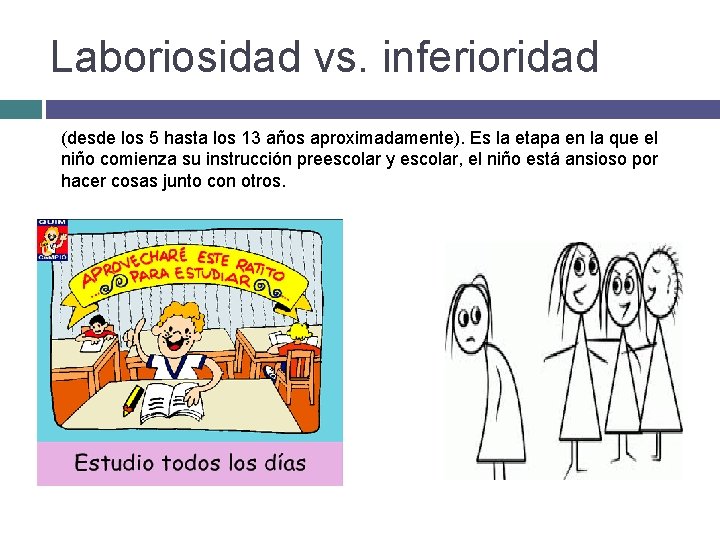 Laboriosidad vs. inferioridad (desde los 5 hasta los 13 años aproximadamente). Es la etapa