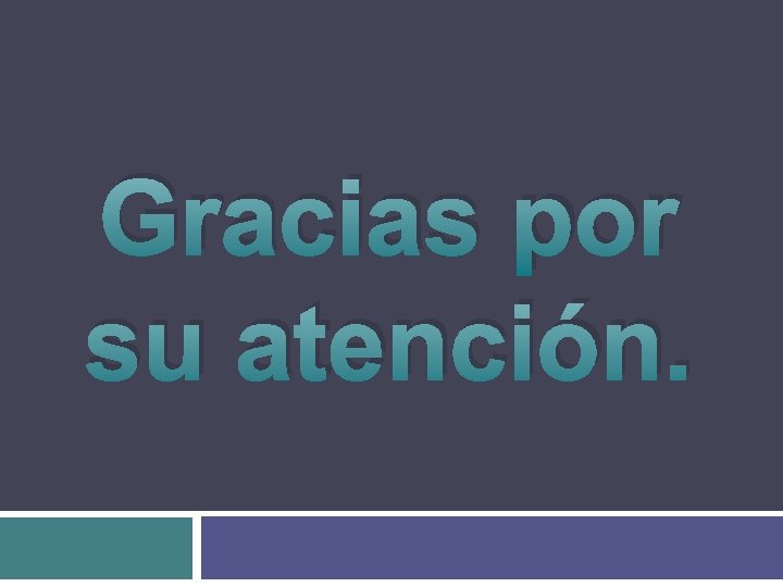Gracias por su atención. 