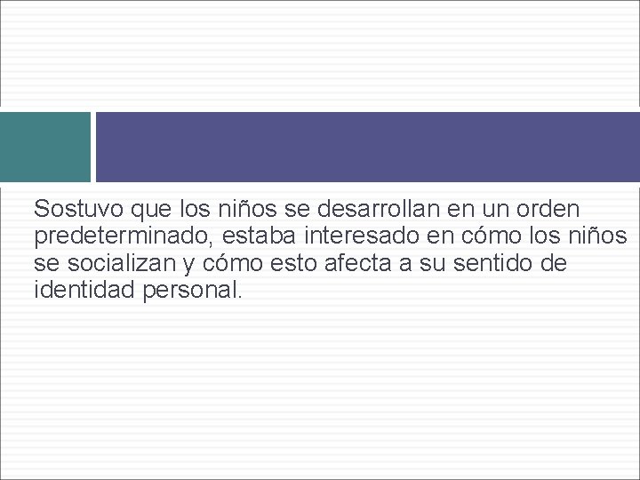 Sostuvo que los niños se desarrollan en un orden predeterminado, estaba interesado en cómo