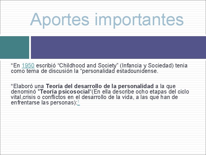 Aportes importantes *En 1950 escribió “Childhood and Society” (Infancia y Sociedad) tenia como tema