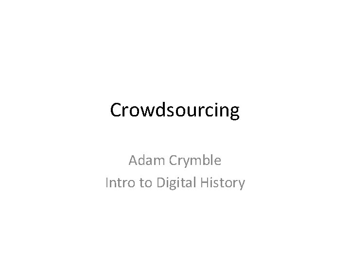 Crowdsourcing Adam Crymble Intro to Digital History 