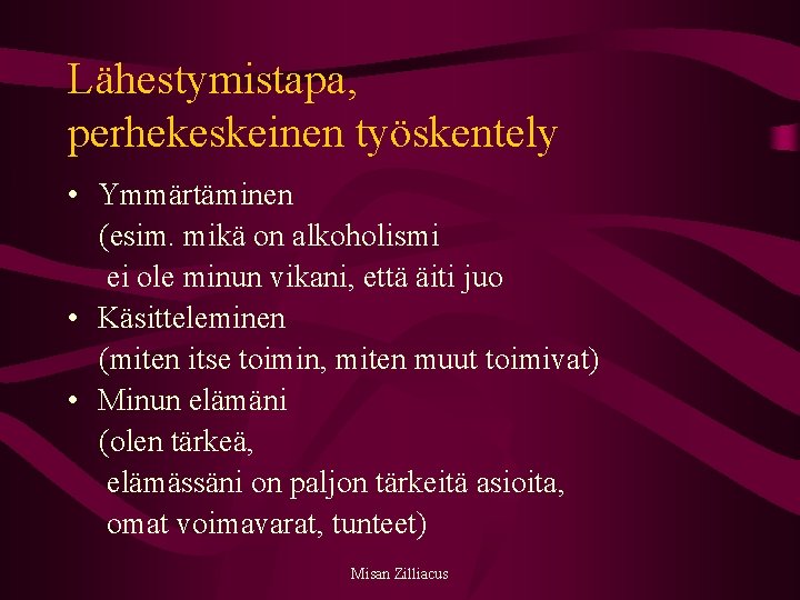 Lähestymistapa, perhekeskeinen työskentely • Ymmärtäminen (esim. mikä on alkoholismi ei ole minun vikani, että