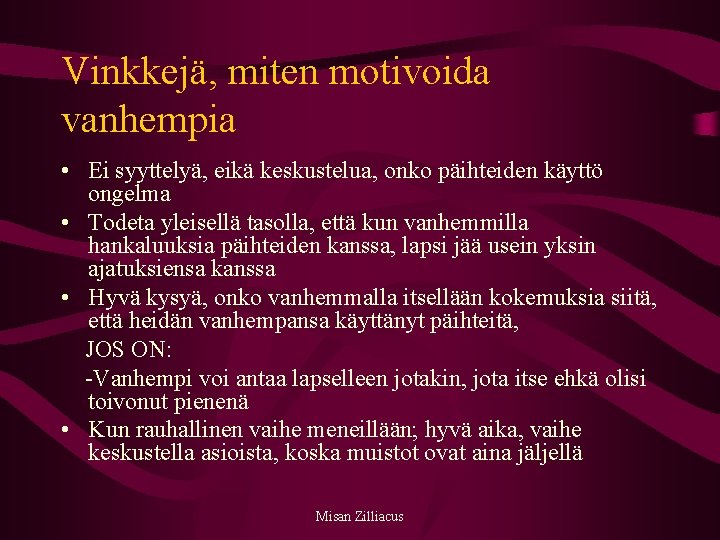 Vinkkejä, miten motivoida vanhempia • Ei syyttelyä, eikä keskustelua, onko päihteiden käyttö ongelma •