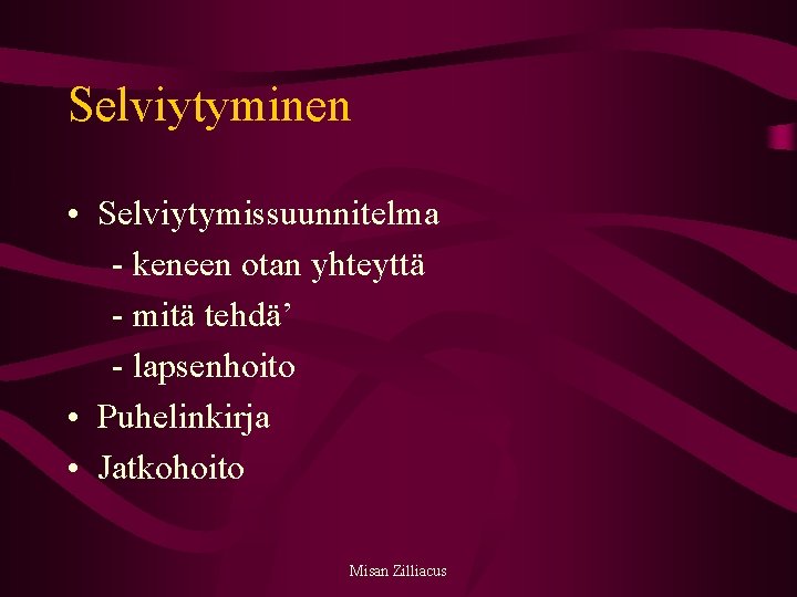 Selviytyminen • Selviytymissuunnitelma - keneen otan yhteyttä - mitä tehdä’ - lapsenhoito • Puhelinkirja