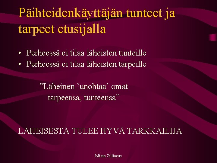 Päihteidenkäyttäjän tunteet ja tarpeet etusijalla • Perheessä ei tilaa läheisten tunteille • Perheessä ei