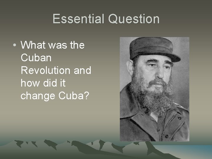 Essential Question • What was the Cuban Revolution and how did it change Cuba? Essential Question • What was the Cuban Revolution and how did it change Cuba?