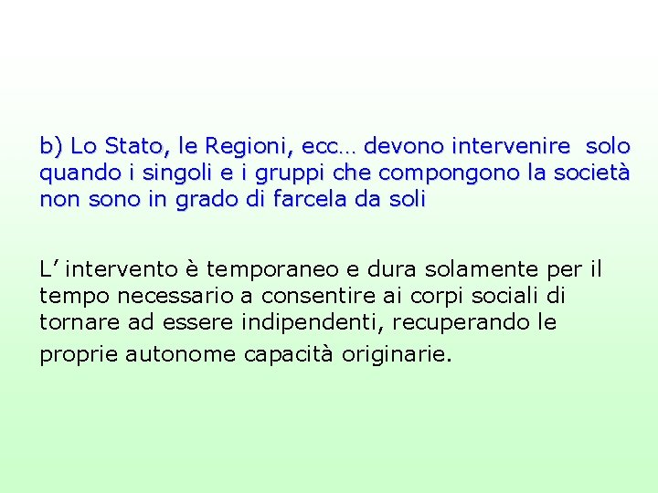 b) Lo Stato, le Regioni, ecc… devono intervenire solo quando i singoli e i