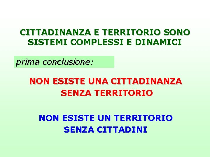 CITTADINANZA E TERRITORIO SONO SISTEMI COMPLESSI E DINAMICI prima conclusione: NON ESISTE UNA CITTADINANZA