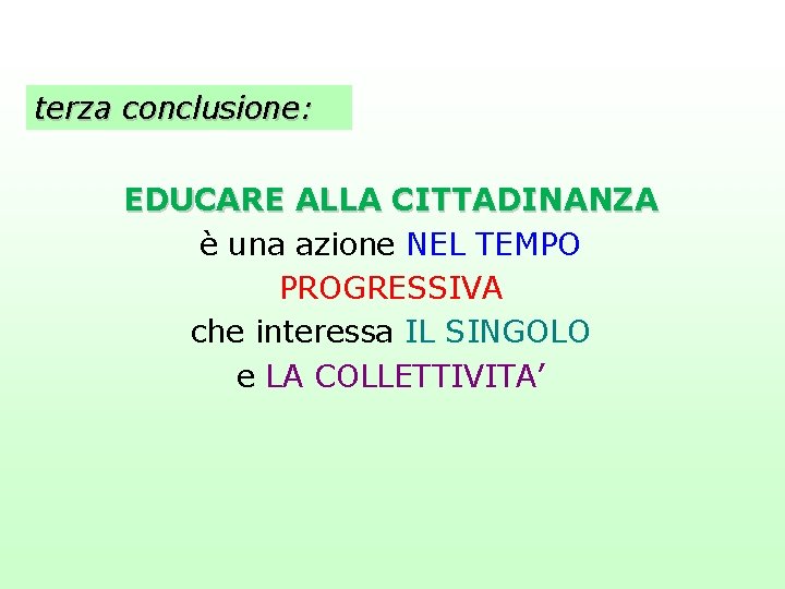 terza conclusione: EDUCARE ALLA CITTADINANZA è una azione NEL TEMPO PROGRESSIVA che interessa IL