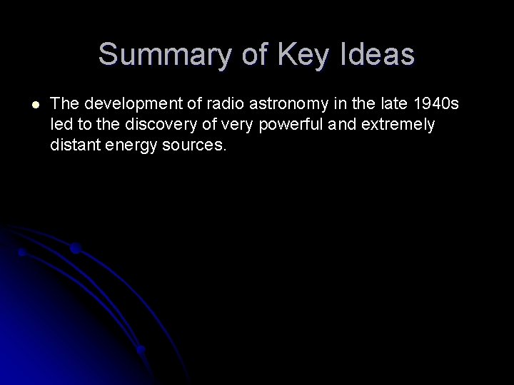 Summary of Key Ideas l The development of radio astronomy in the late 1940