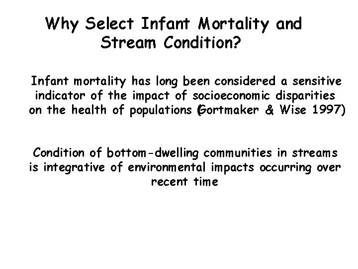 Why Select Infant Mortality and Stream Condition? Infant mortality has long been considered a