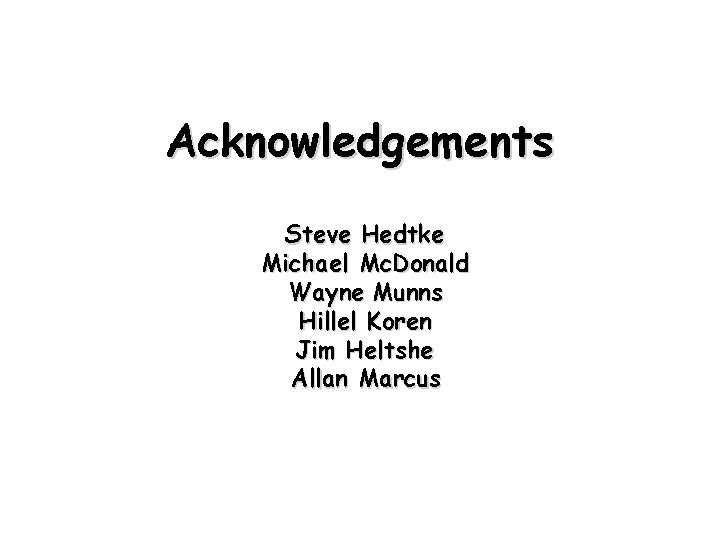 Acknowledgements Steve Hedtke Michael Mc. Donald Wayne Munns Hillel Koren Jim Heltshe Allan Marcus