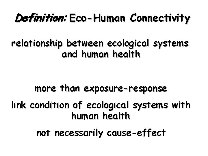 Definition: Eco-Human Connectivity relationship between ecological systems and human health more than exposure-response link