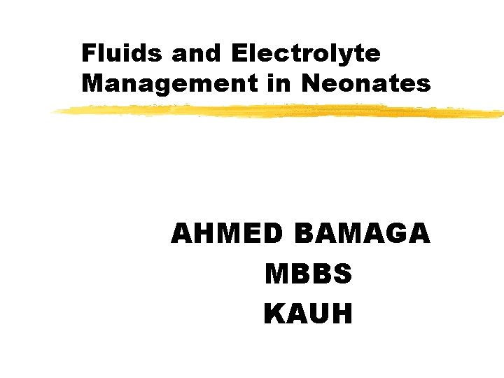 Fluids and Electrolyte Management in Neonates AHMED BAMAGA MBBS KAUH 