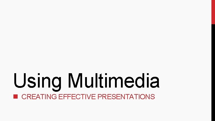 Using Multimedia CREATING EFFECTIVE PRESENTATIONS Using Multimedia CREATING EFFECTIVE PRESENTATIONS