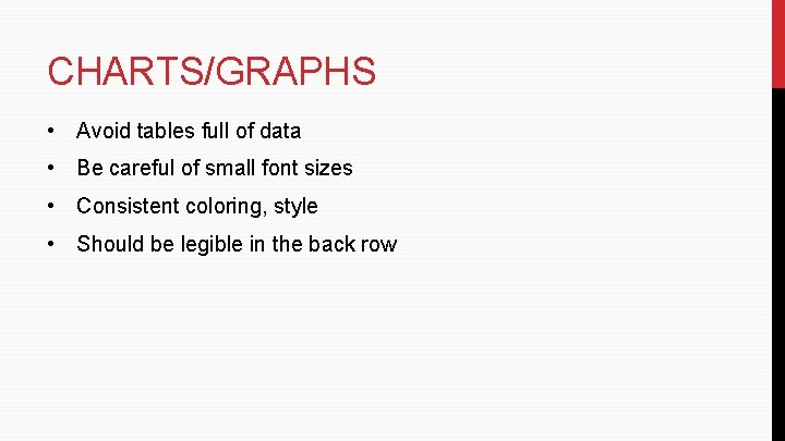 CHARTS/GRAPHS • Avoid tables full of data • Be careful of small font sizes CHARTS/GRAPHS • Avoid tables full of data • Be careful of small font sizes