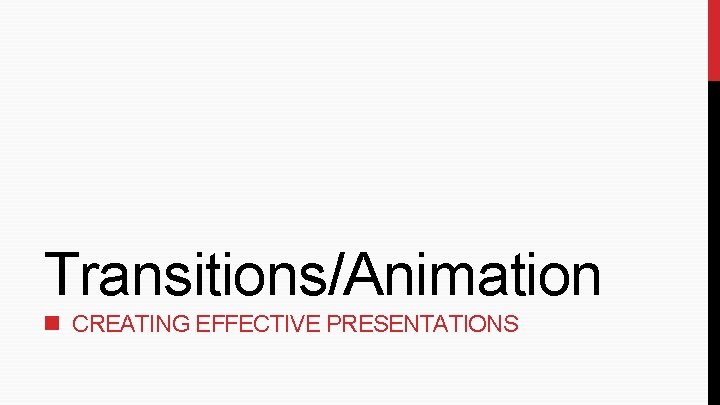 Transitions/Animation CREATING EFFECTIVE PRESENTATIONS Transitions/Animation CREATING EFFECTIVE PRESENTATIONS
