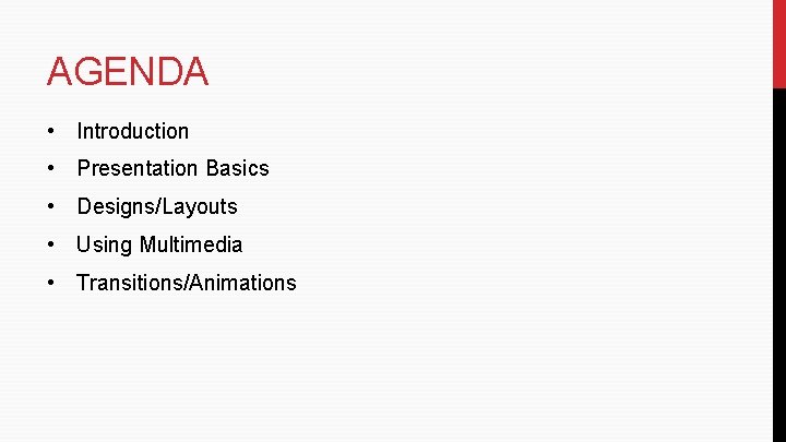 AGENDA • Introduction • Presentation Basics • Designs/Layouts • Using Multimedia • Transitions/Animations AGENDA • Introduction • Presentation Basics • Designs/Layouts • Using Multimedia • Transitions/Animations
