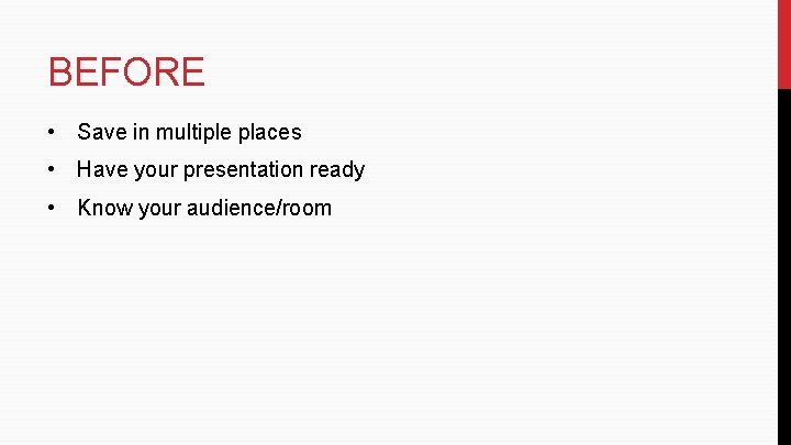 BEFORE • Save in multiple places • Have your presentation ready • Know your BEFORE • Save in multiple places • Have your presentation ready • Know your