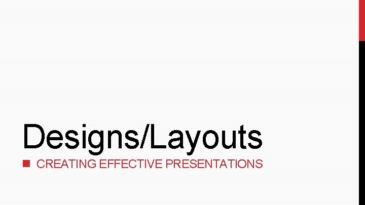 Designs/Layouts CREATING EFFECTIVE PRESENTATIONS Designs/Layouts CREATING EFFECTIVE PRESENTATIONS