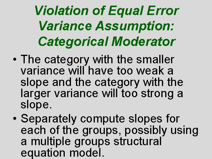 Violation of Equal Error Variance Assumption: Categorical Moderator • The category with the smaller Violation of Equal Error Variance Assumption: Categorical Moderator • The category with the smaller