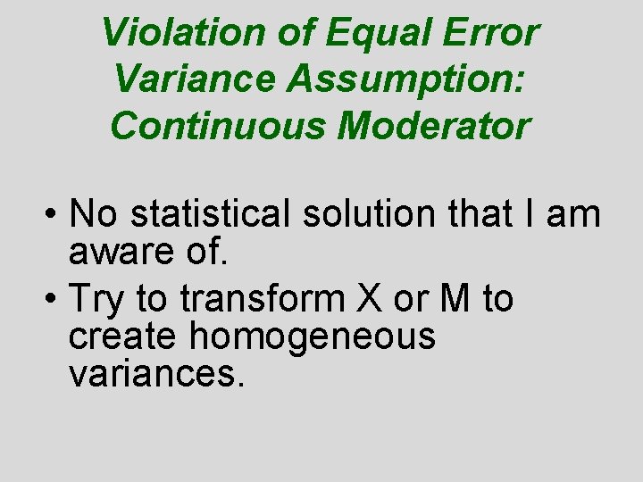 Violation of Equal Error Variance Assumption: Continuous Moderator • No statistical solution that I Violation of Equal Error Variance Assumption: Continuous Moderator • No statistical solution that I