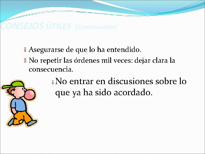 CONSEJOS ÚTILES (Continuación) Asegurarse de que lo ha entendido. No repetir las órdenes mil