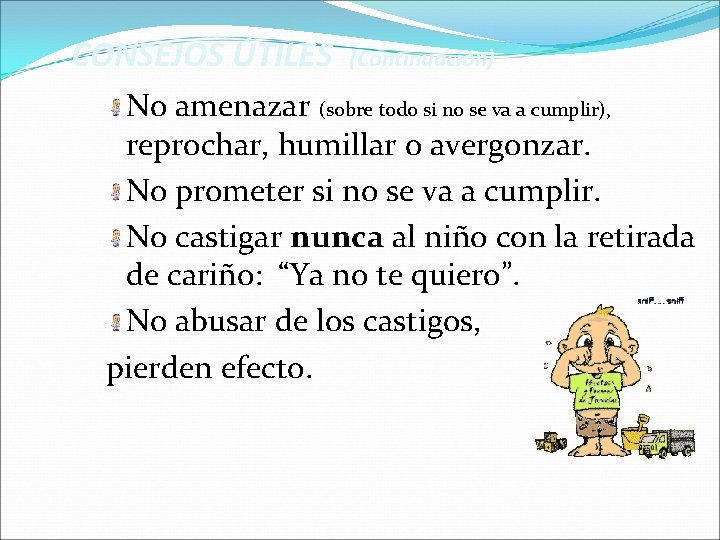 CONSEJOS ÚTILES (Continuación) No amenazar (sobre todo si no se va a cumplir), reprochar,