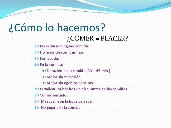 ¿Cómo lo hacemos? ¿COMER = PLACER? No saltarse ninguna comida. Horarios de comidas fijos.