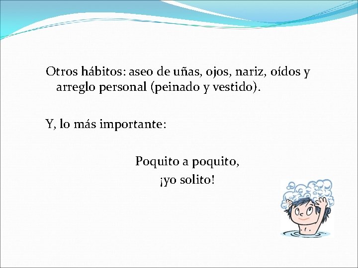 Otros hábitos: aseo de uñas, ojos, nariz, oídos y arreglo personal (peinado y vestido).