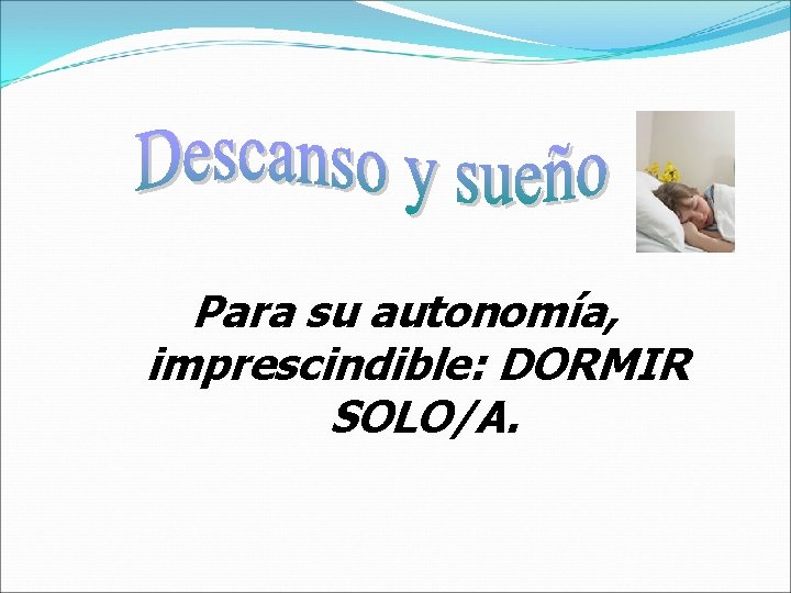 Para su autonomía, imprescindible: DORMIR SOLO/A. 