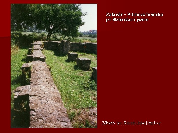 Zalavár - Pribinovo hradisko pri Blatenskom jazere Základy tzv. Réceskútskej baziliky 