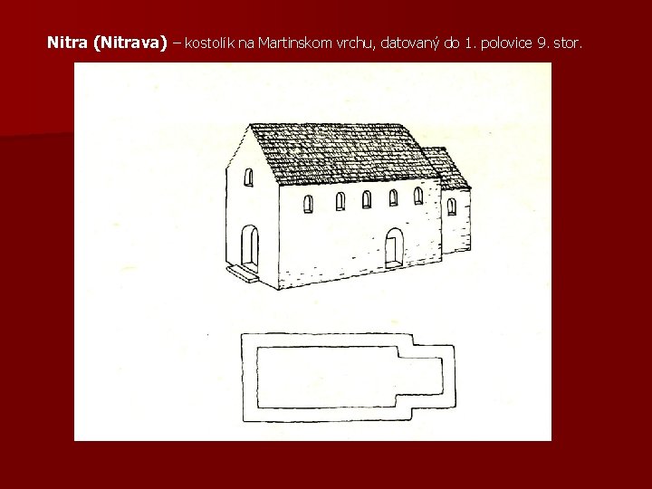 Nitra (Nitrava) – kostolík na Martinskom vrchu, datovaný do 1. polovice 9. stor. 