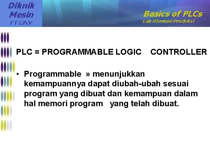 PLC = PROGRAMMABLE LOGIC CONTROLLER • Programmable » menunjukkan kemampuannya dapat diubah-ubah sesuai program