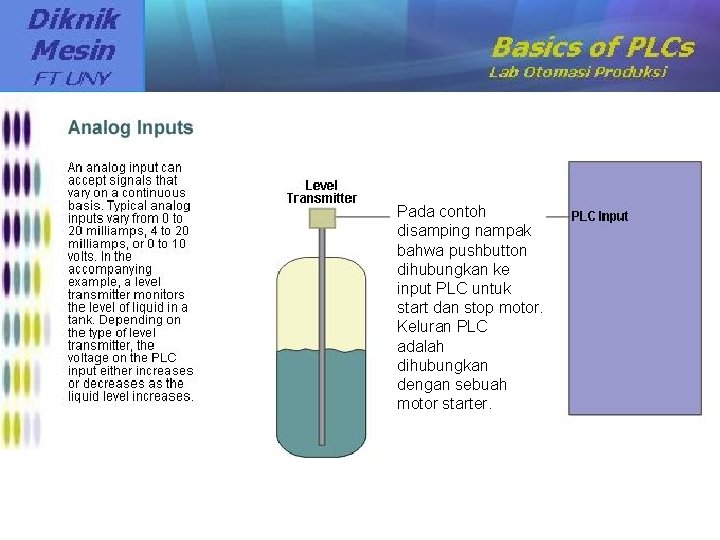 Pada contoh disamping nampak bahwa pushbutton dihubungkan ke input PLC untuk start dan stop