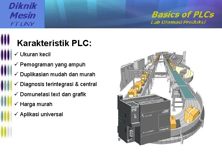 Karakteristik PLC: ü Ukuran kecil ü Pemograman yang ampuh ü Duplikasian mudah dan murah