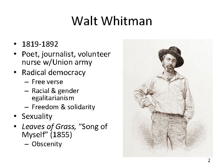 Walt Whitman • 1819 -1892 • Poet, journalist, volunteer nurse w/Union army • Radical