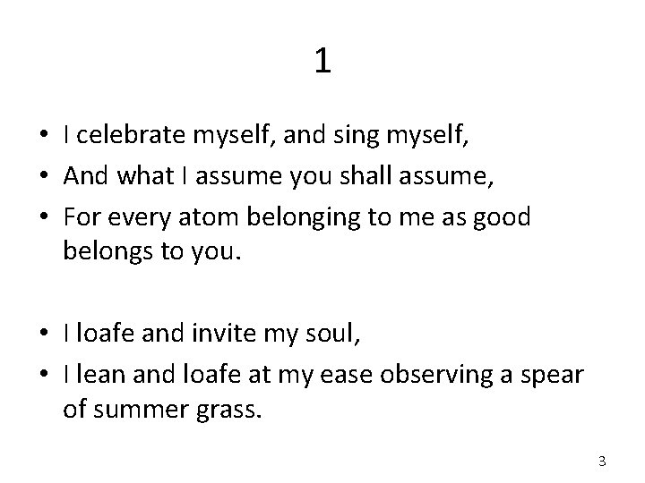 1 • I celebrate myself, and sing myself, • And what I assume you