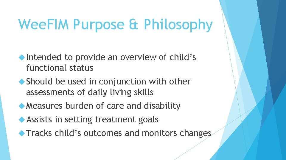 Wee. FIM Purpose & Philosophy Intended to provide an overview of child’s functional status