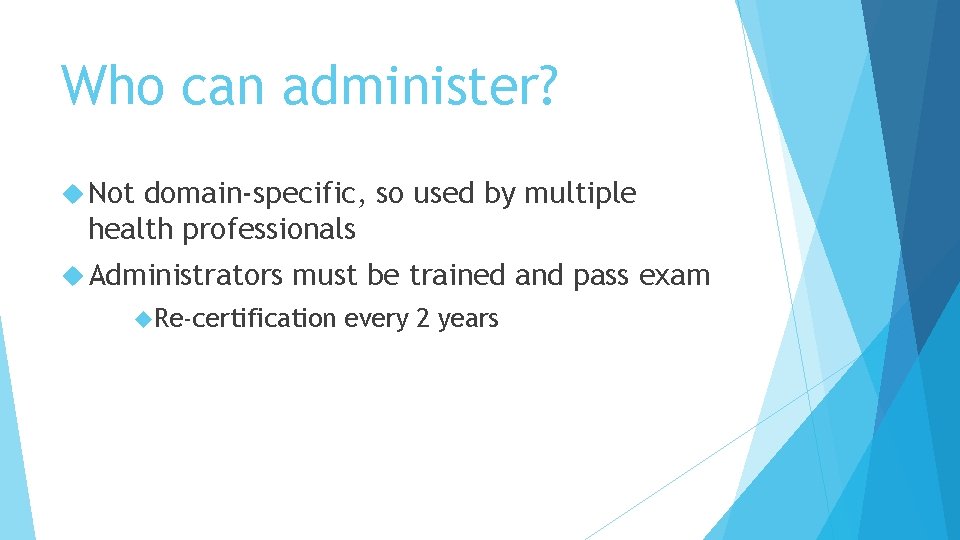 Who can administer? Not domain-specific, so used by multiple health professionals Administrators must be