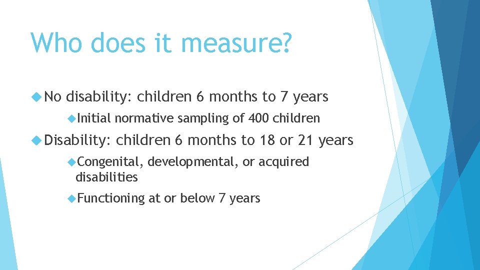 Who does it measure? No disability: children 6 months to 7 years Initial Disability: