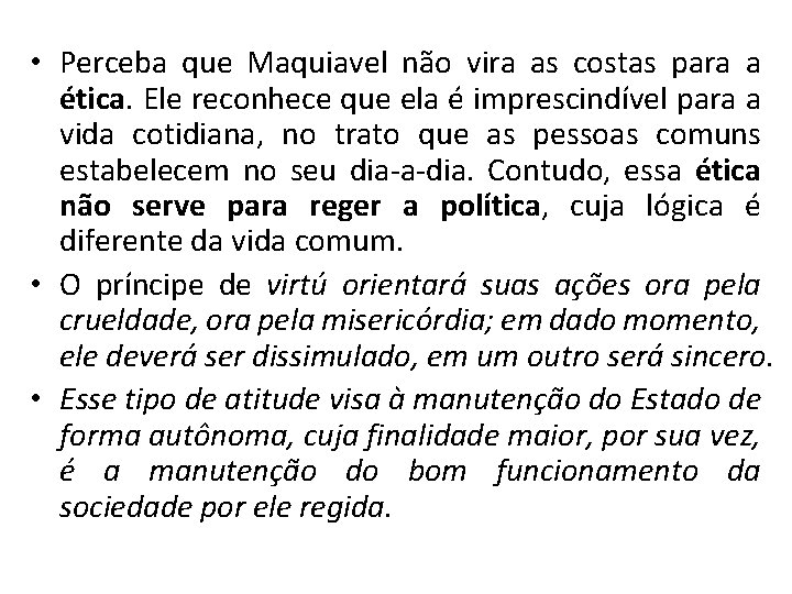  • Perceba que Maquiavel não vira as costas para a ética. Ele reconhece