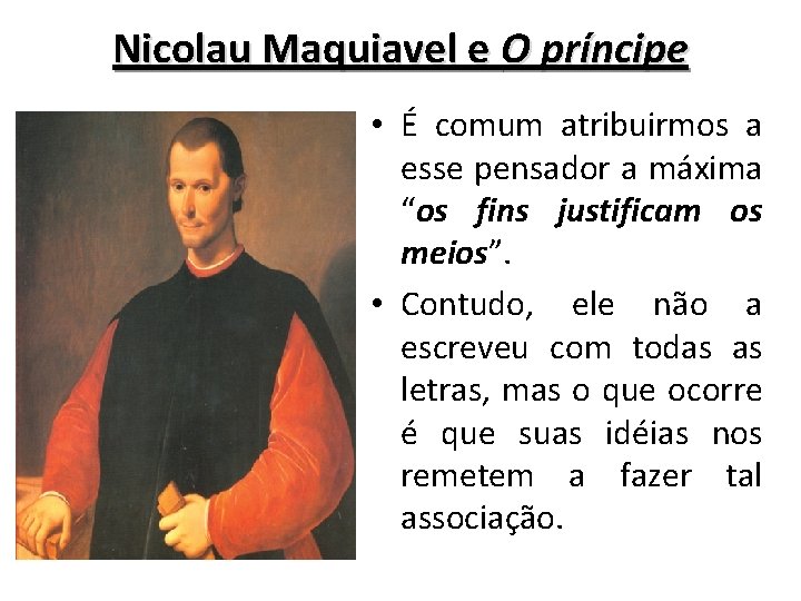 Nicolau Maquiavel e O príncipe • É comum atribuirmos a esse pensador a máxima